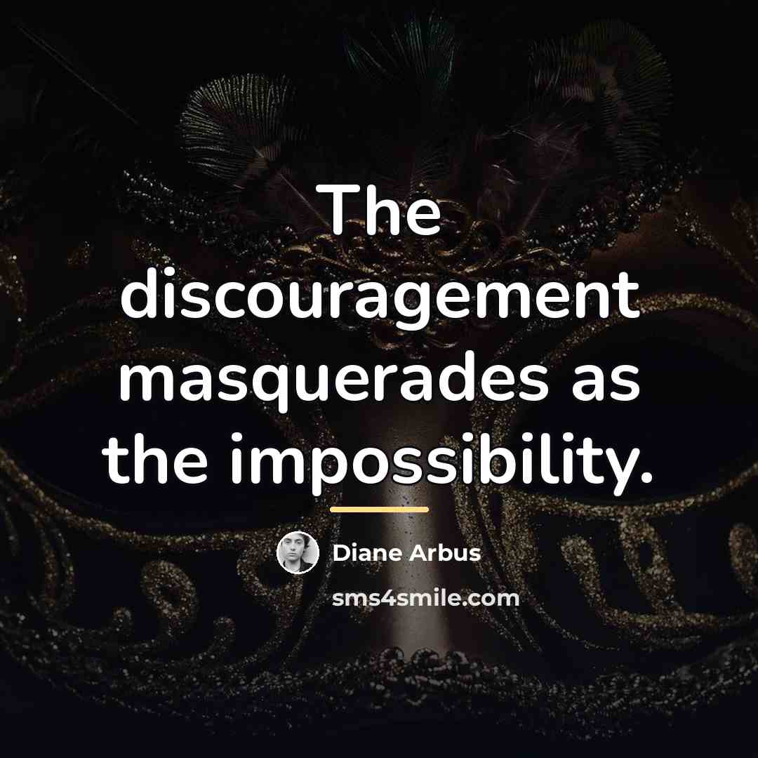 “The discouragement masquerades as the impossibility.…” quote by Diane Arbus