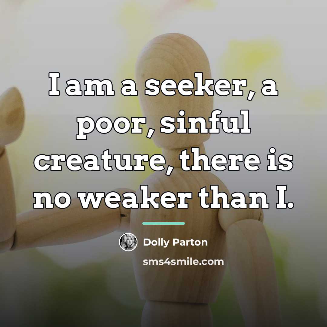 “I am a seeker, a poor, sinful creature, there is…” quote by Dolly Parton