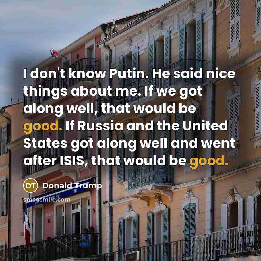 “I don't know Putin. He said nice things about me.…” quote by Donald Trump