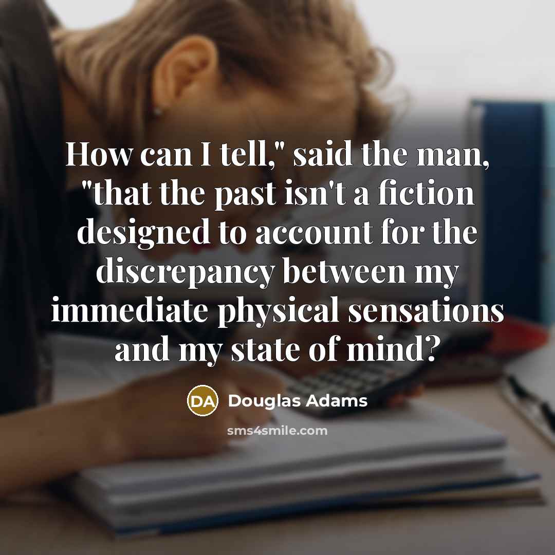 “How can I tell," said the man, "that the past…” quote by Douglas Adams