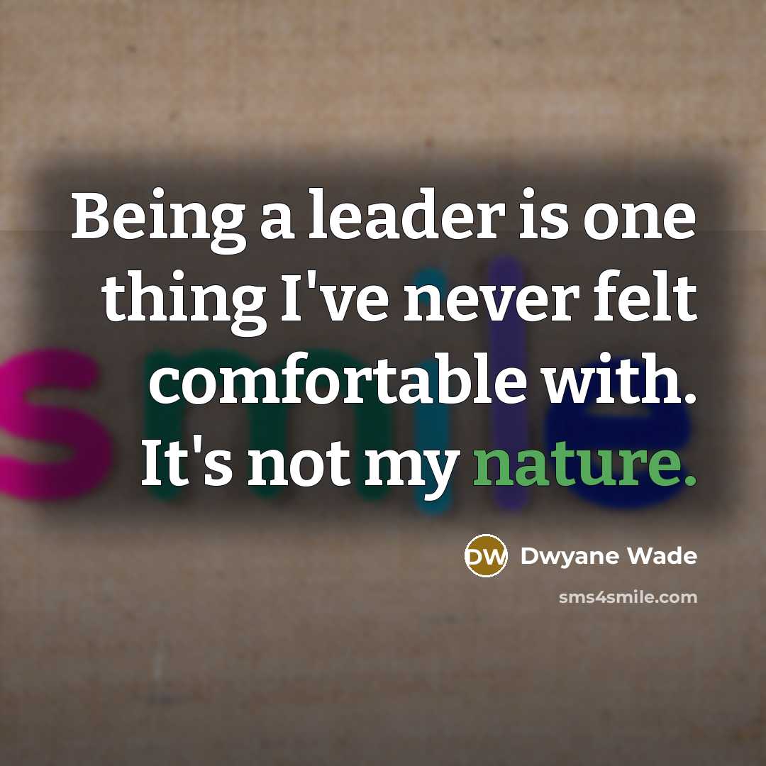 “Being a leader is one thing I've never felt comfortable…” quote by Dwyane Wade