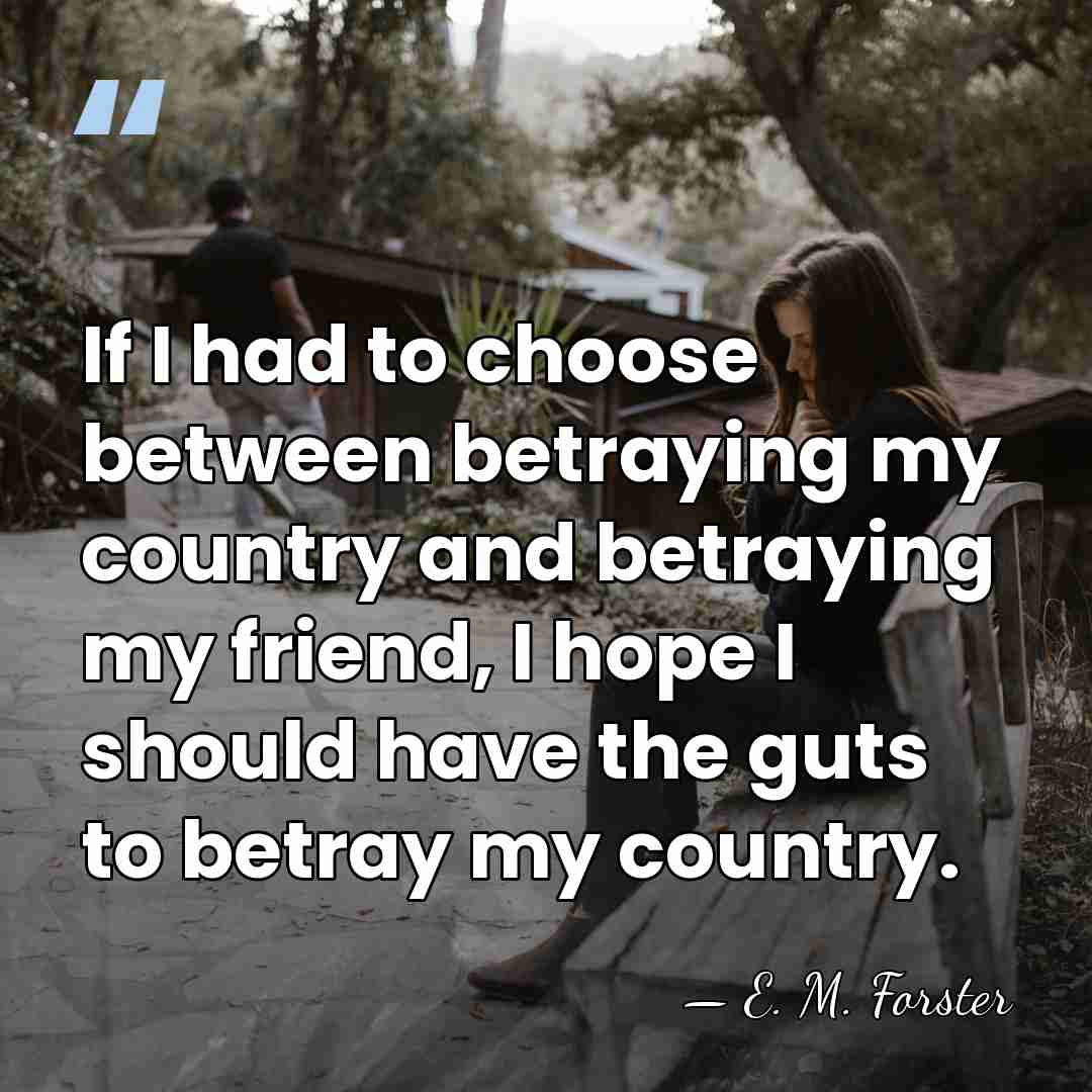 If I had to choose between betraying my country and betraying my&hellip; - E. M. Forster