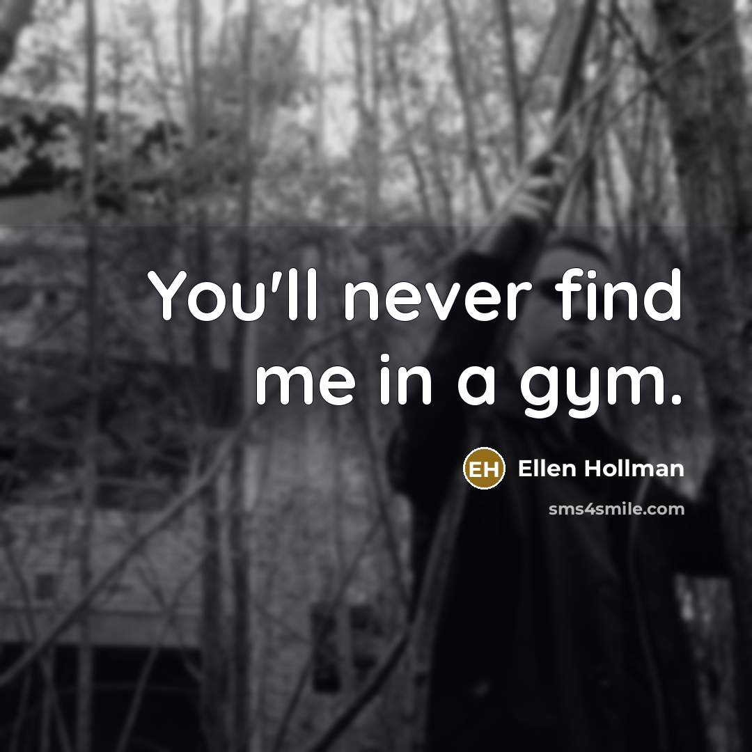“You'll never find me in a gym.…” quote by Ellen Hollman