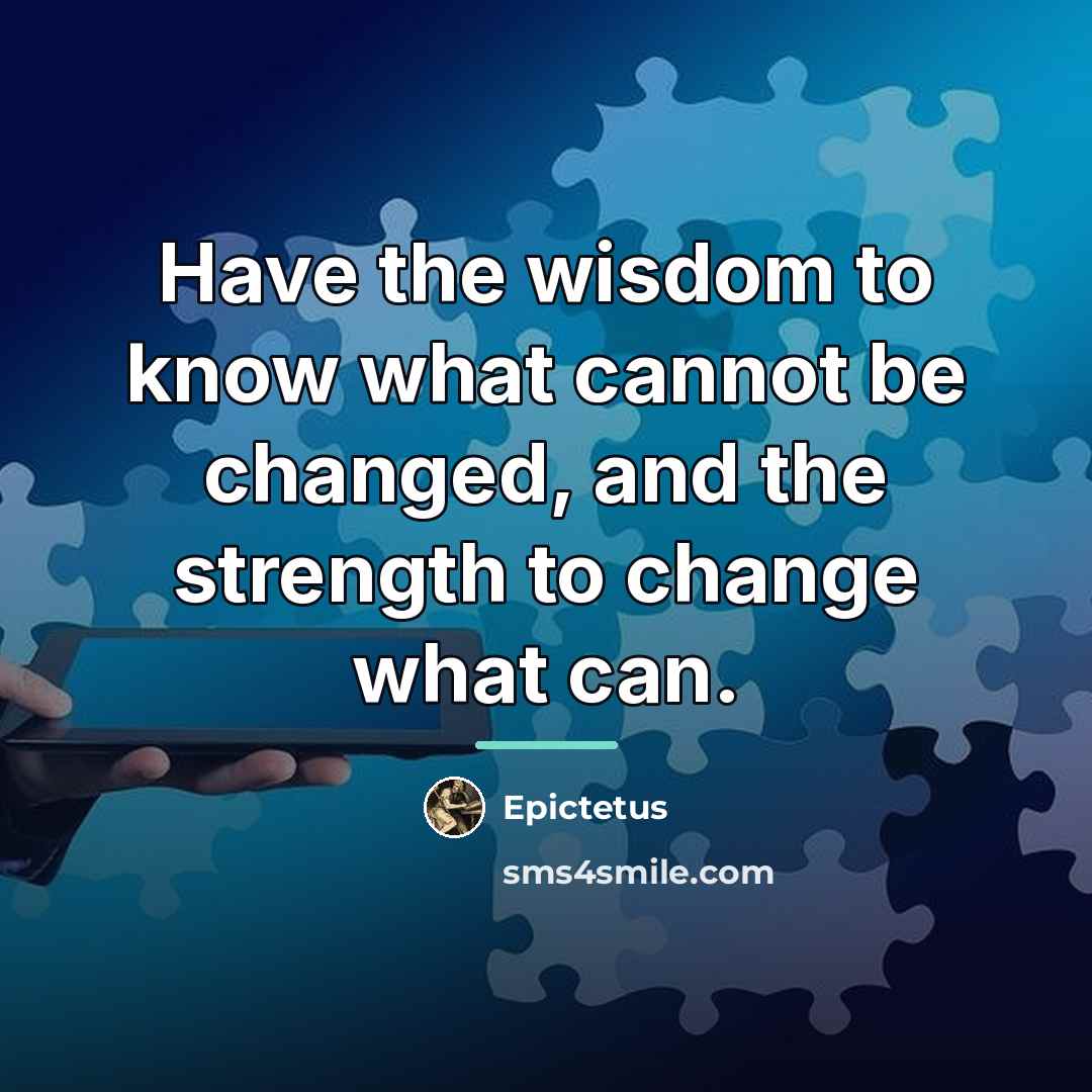 “Have the wisdom to know what cannot be changed, and…” quote by Epictetus