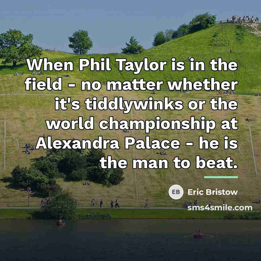 “When Phil Taylor is in the field - no matter…” quote by Eric Bristow