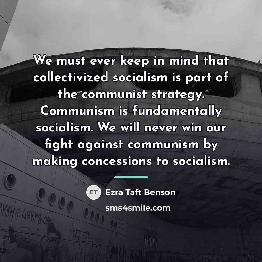 “We must ever keep in mind that collectivized socialism is…” quote by Ezra Taft Benson