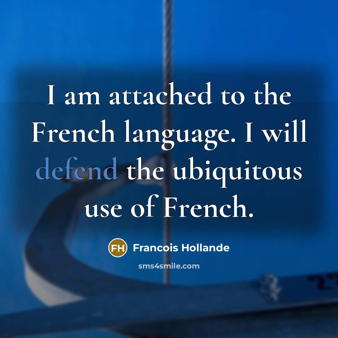 “I am attached to the French language. I will defend the ubiquitous use of French.” quote by Francois Hollande