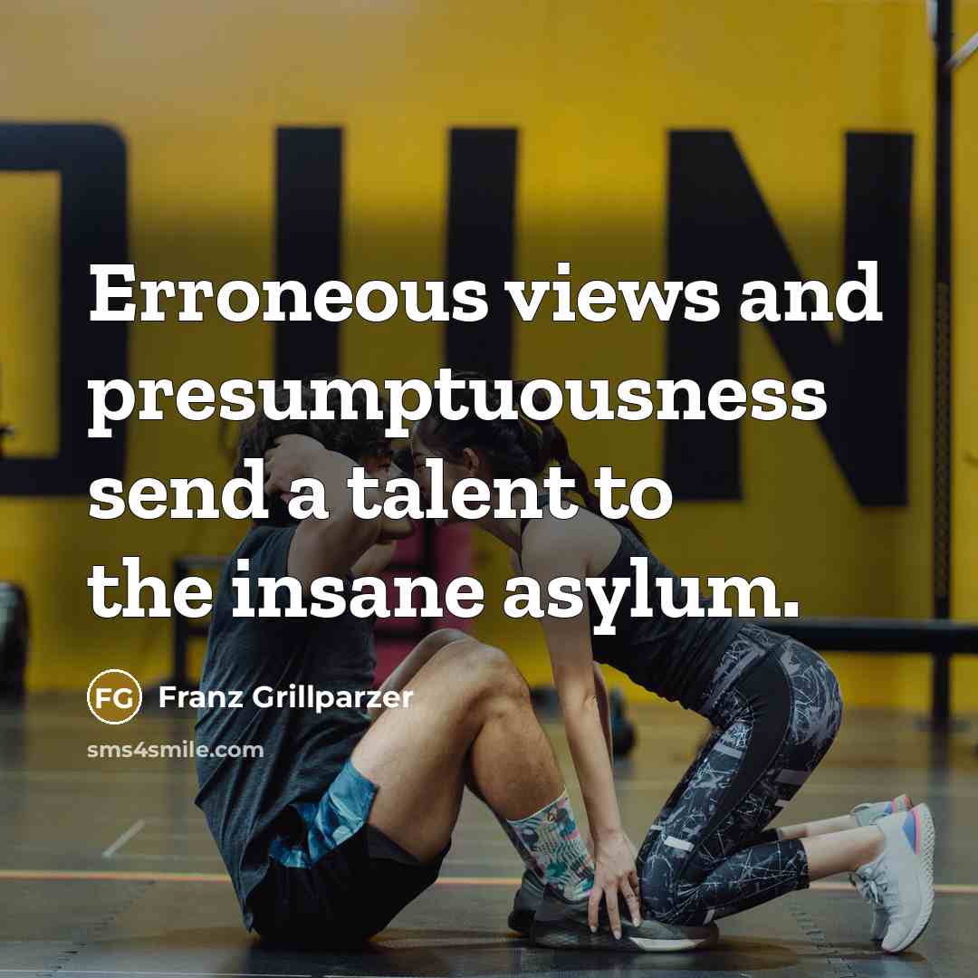 “Erroneous views and presumptuousness send a talent to the insane…” quote by Franz Grillparzer