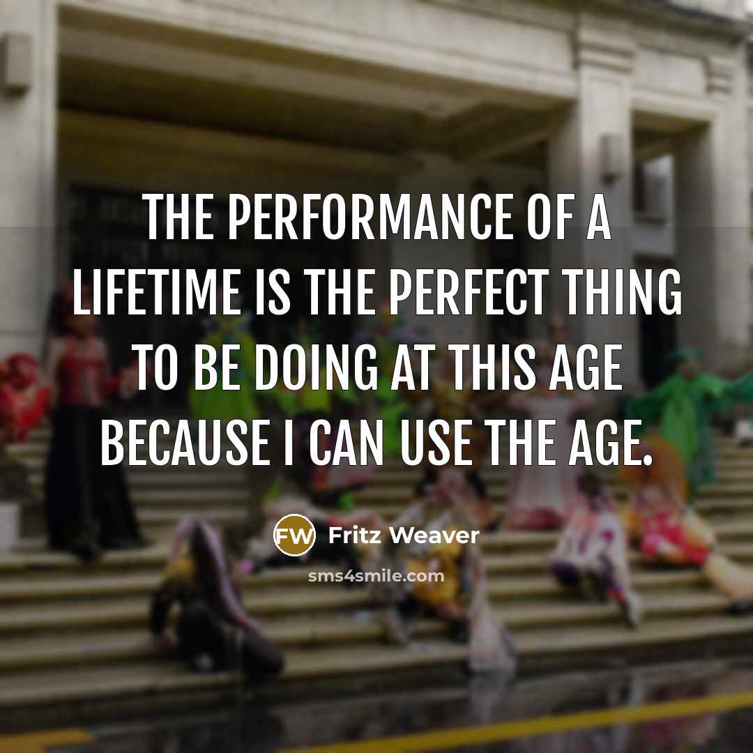 “The performance of a lifetime is the perfect thing to…” quote by Fritz Weaver