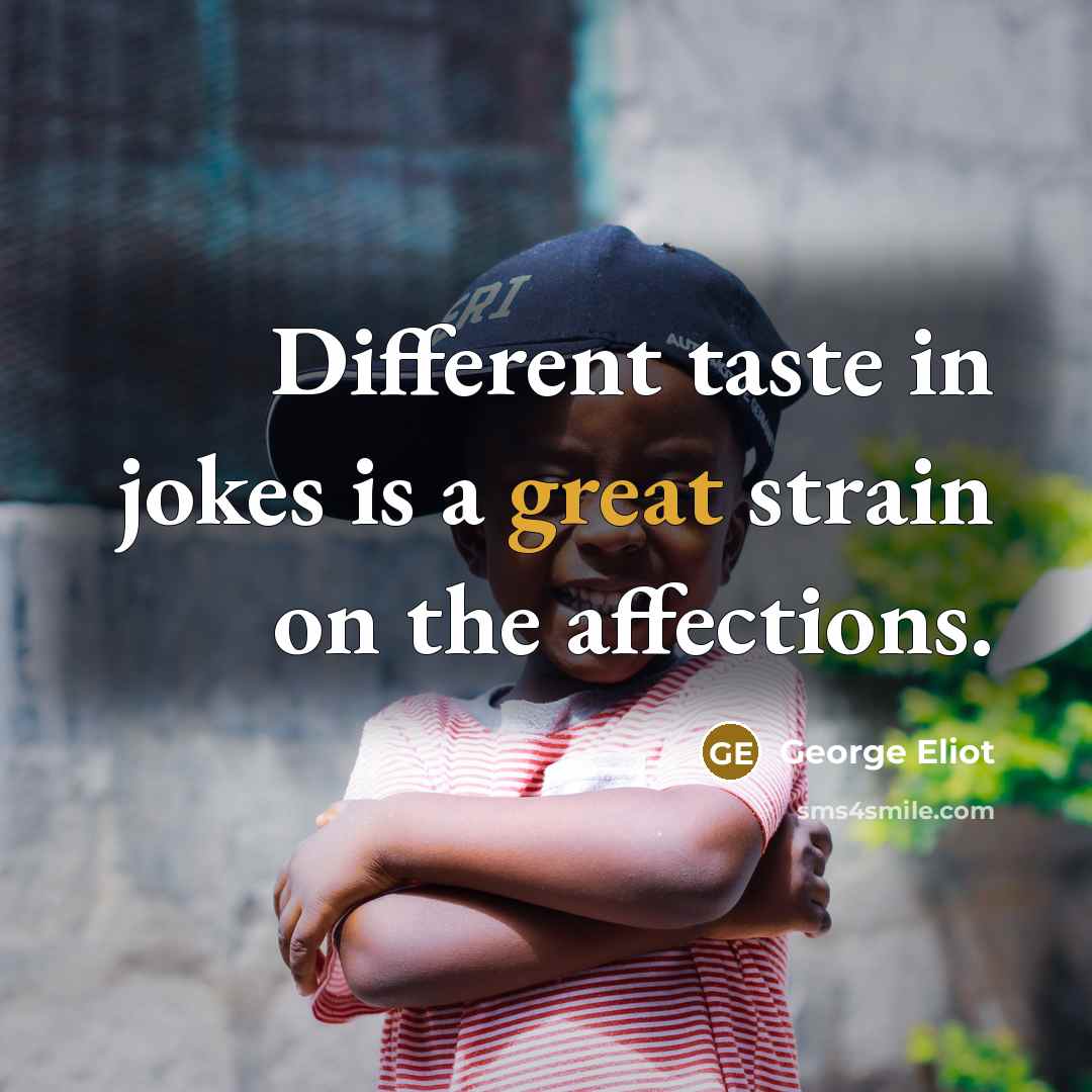 “Different taste in jokes is a great strain on the…” quote by George Eliot