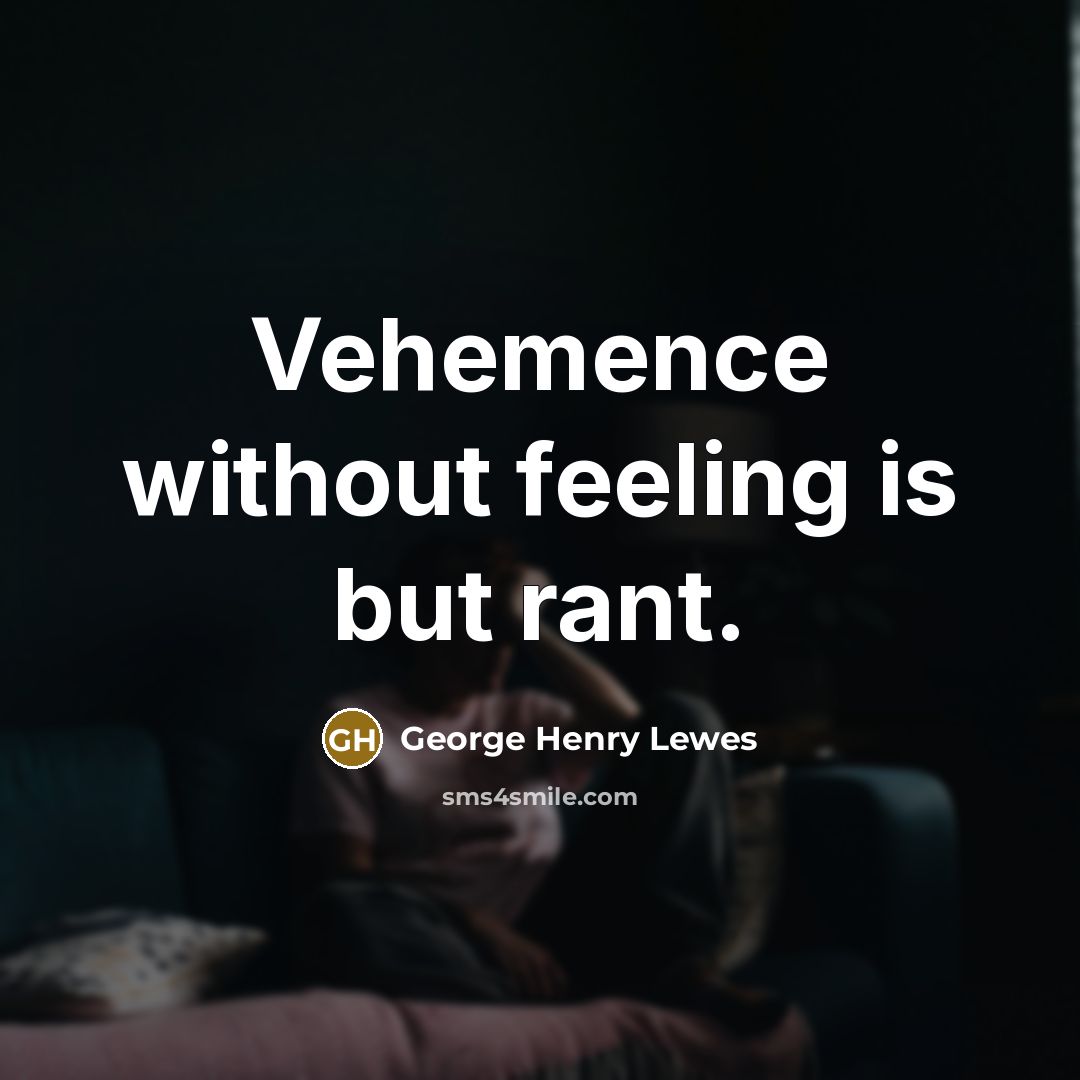“Vehemence without feeling is but rant.…” quote by George Henry Lewes
