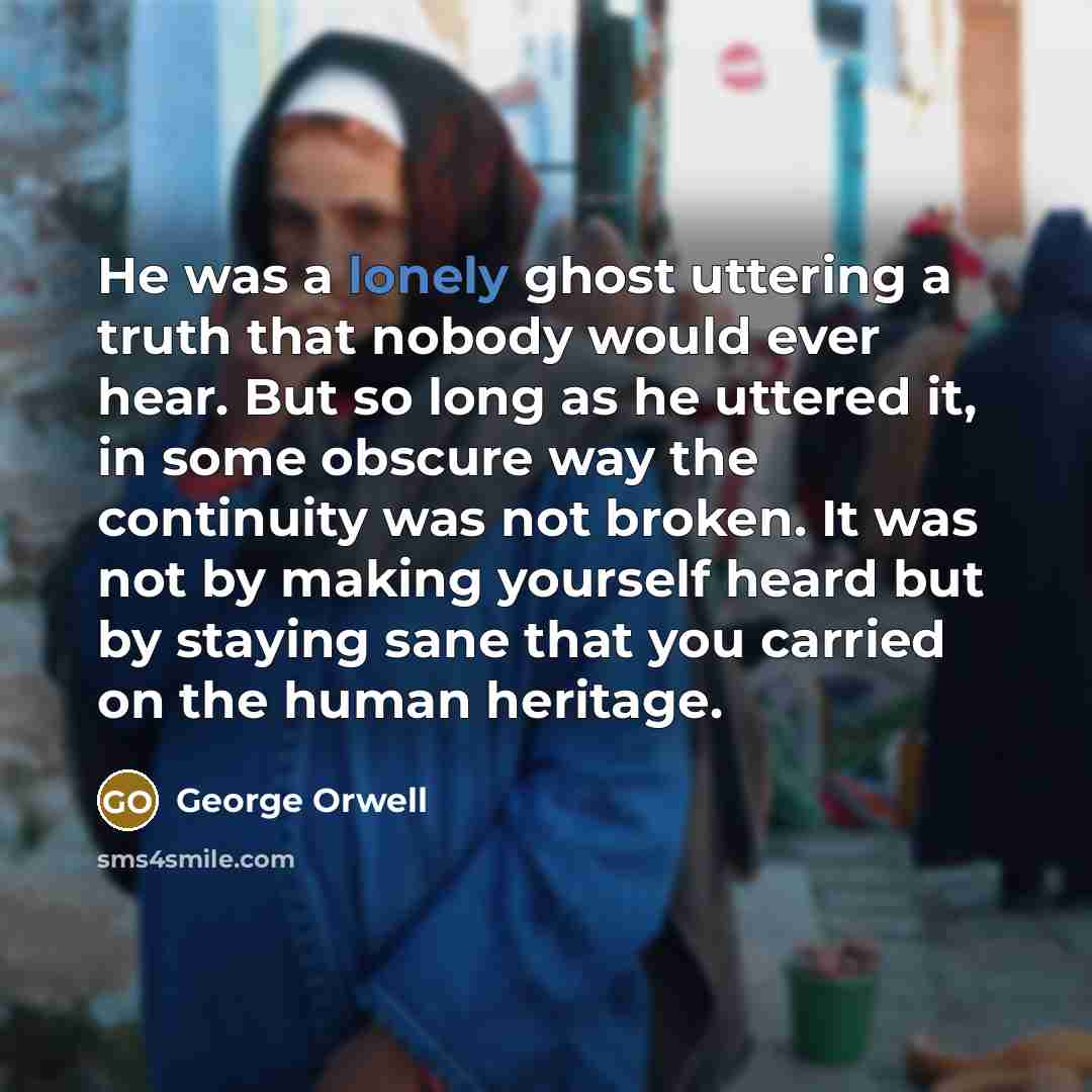 “He was a lonely ghost uttering a truth that nobody…” quote by George Orwell
