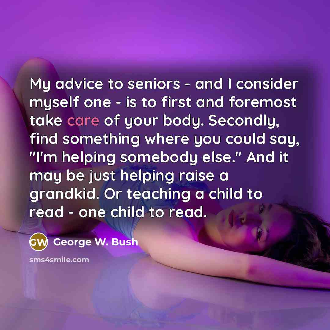 “My advice to seniors - and I consider myself one…” quote by George W. Bush