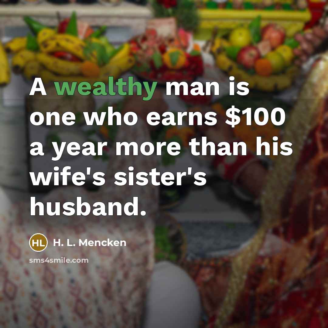 “A wealthy man is one who earns $100 a year…” quote by H. L. Mencken