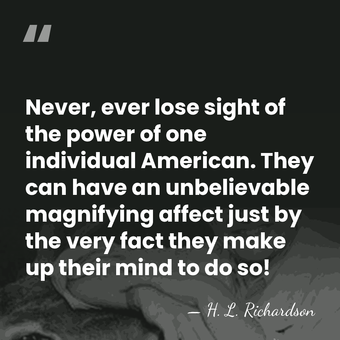 Never, ever lose sight of the power of one individual American. They&hellip; - H. L. Richardson