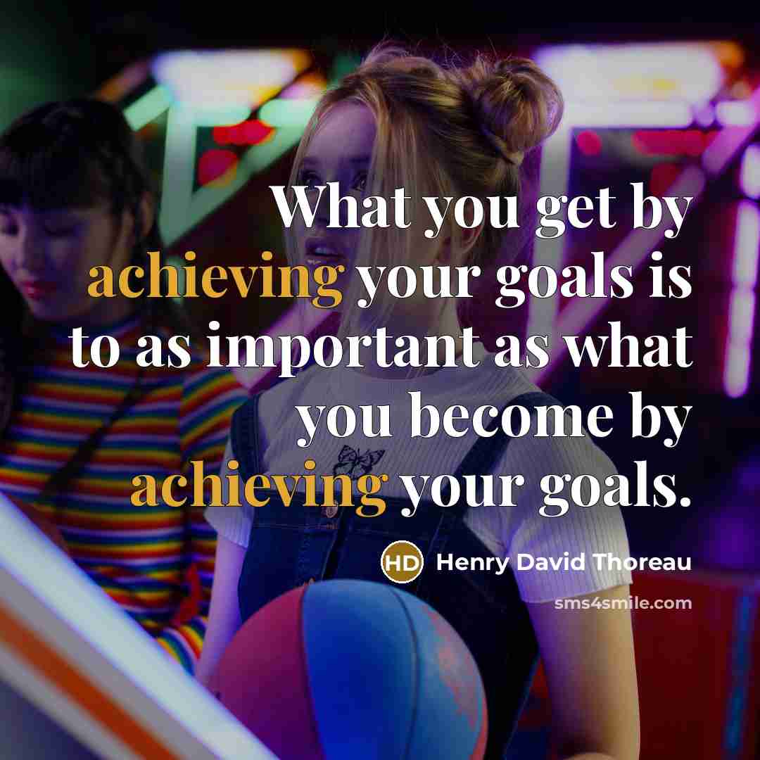 “What you get by achieving your goals is to as important as what you become by achieving your goals.” quote by Henry David Thoreau