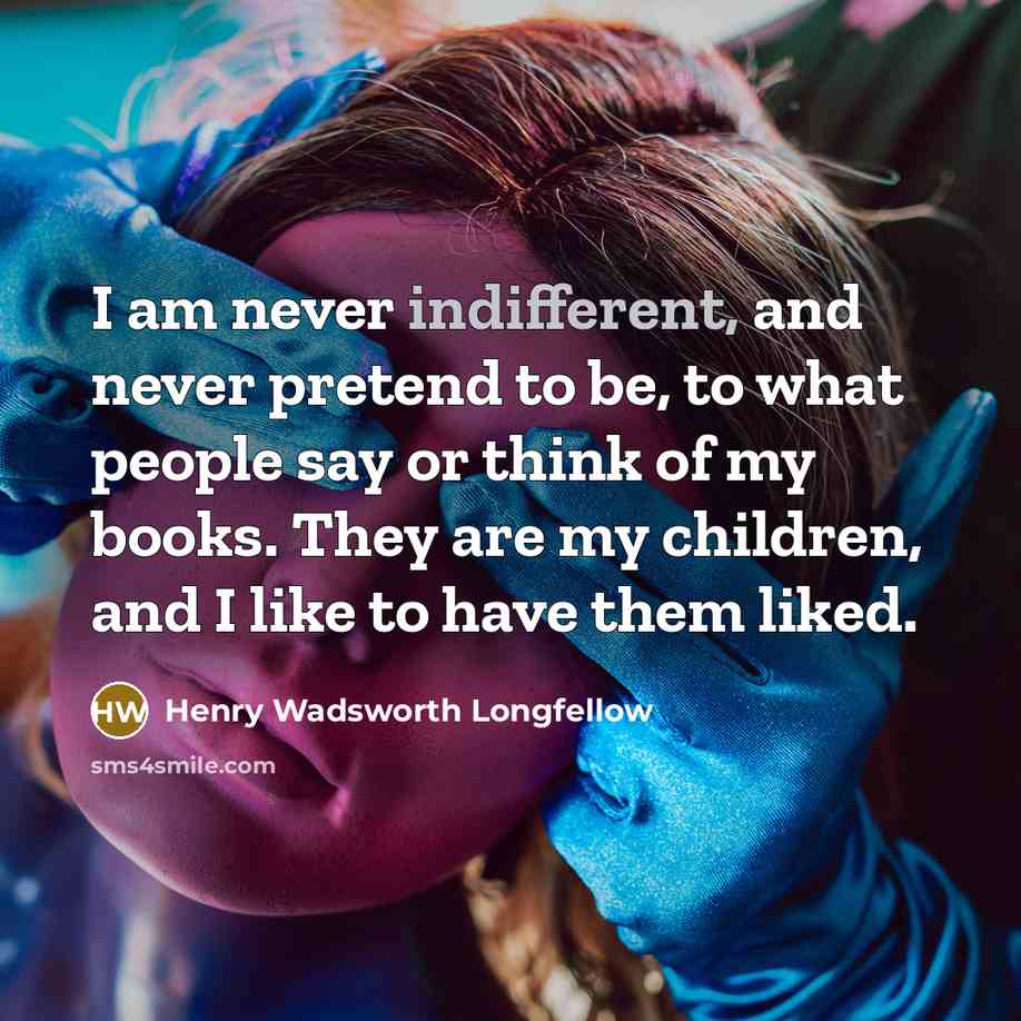 “I am never indifferent, and never pretend to be, to…” quote by Henry Wadsworth Longfellow