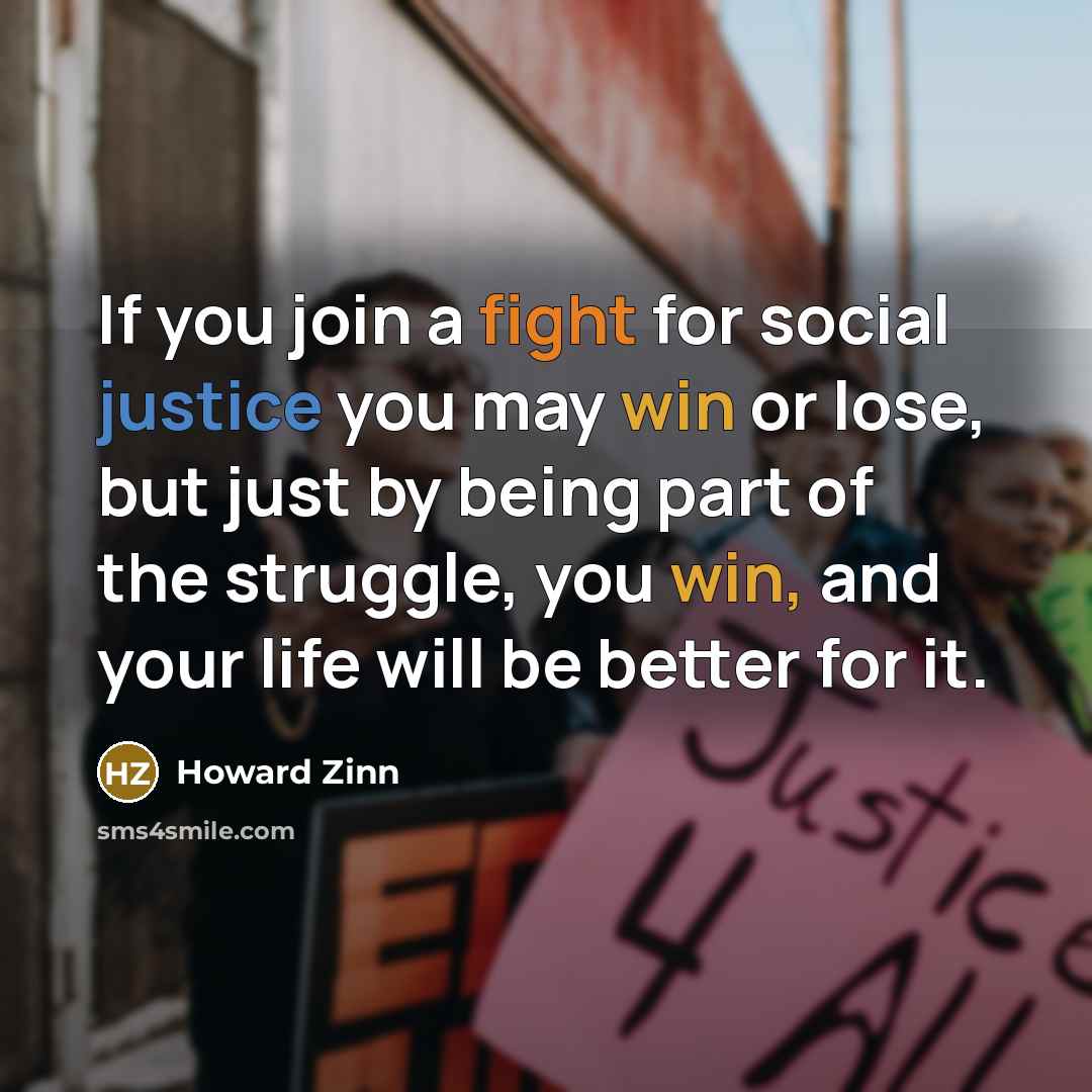 “If you join a fight for social justice you may…” quote by Howard Zinn