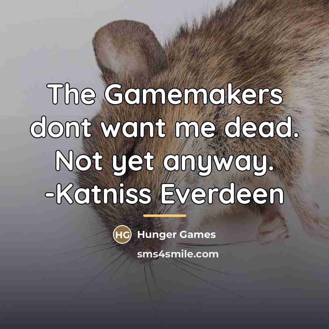 “The Gamemakers dont want me dead. Not yet anyway. -Katniss…” quote by Hunger Games