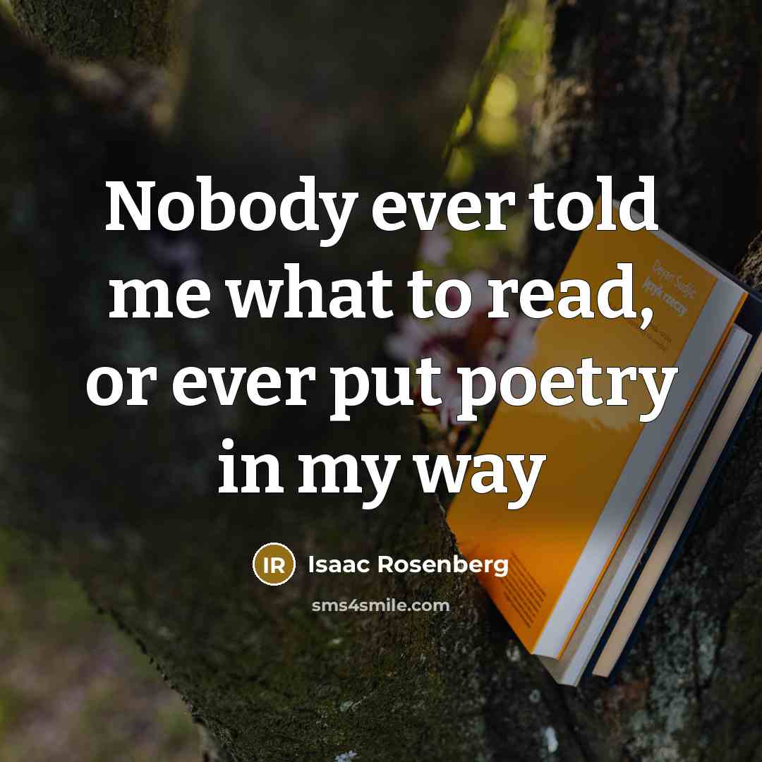 “Nobody ever told me what to read, or ever put…” quote by Isaac Rosenberg