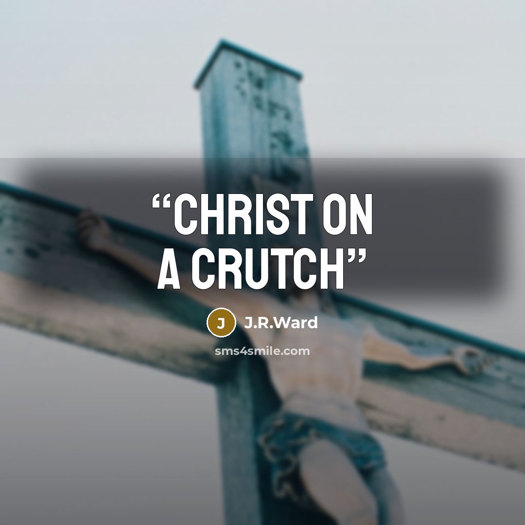 “Christ on a crutch” quote by J.R.Ward