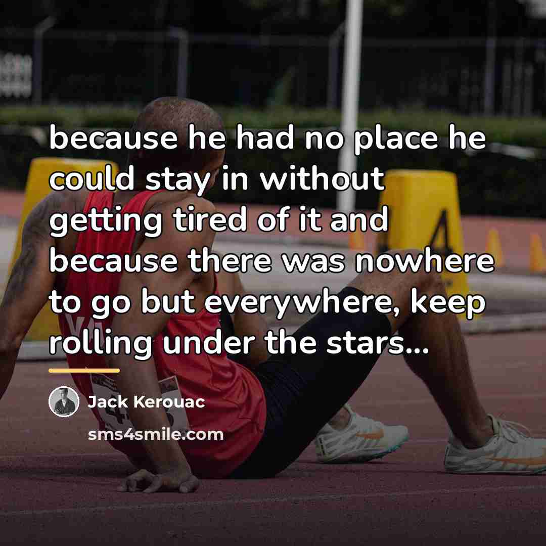 “because he had no place he could stay in without…” quote by Jack Kerouac