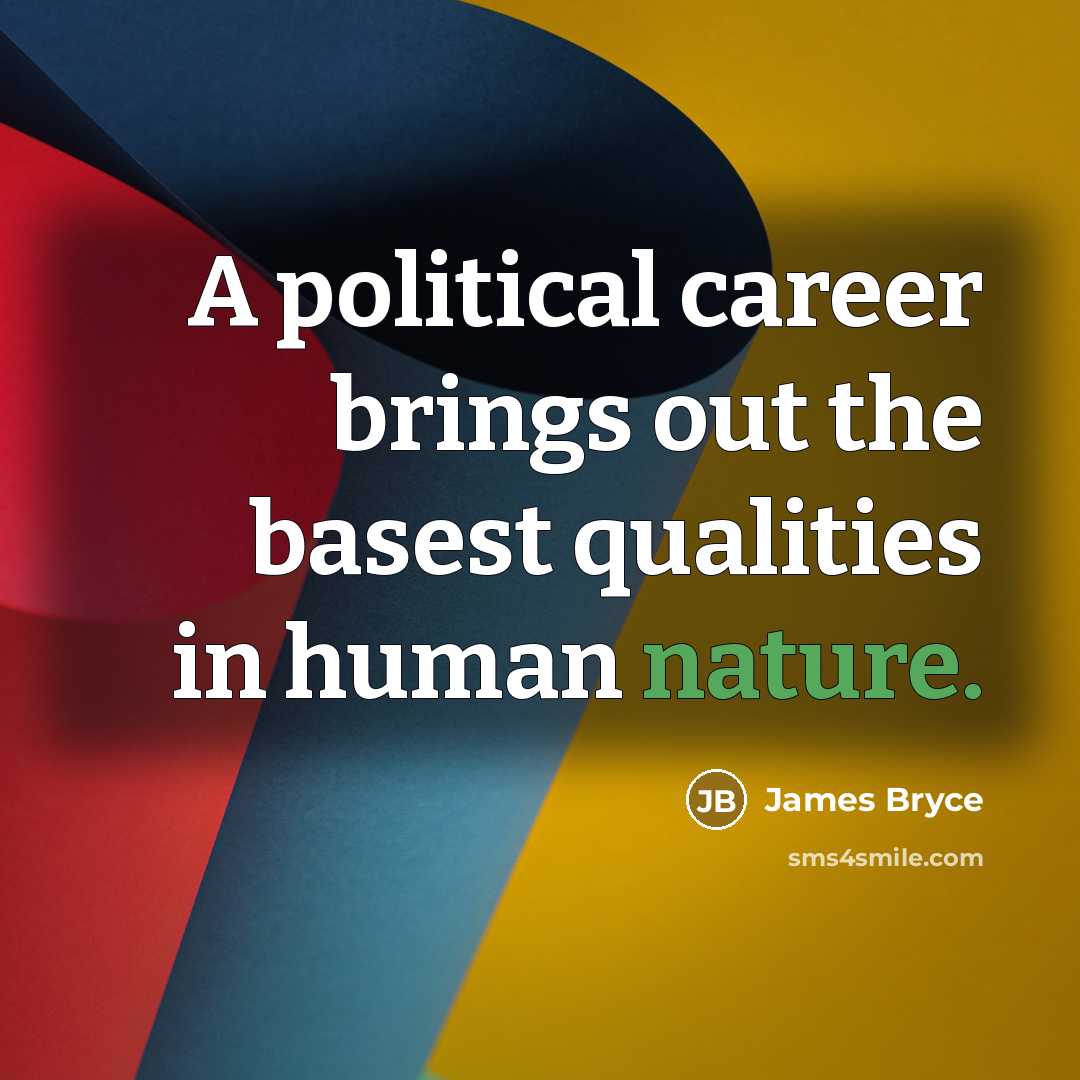 “A political career brings out the basest qualities in human…” quote by James Bryce