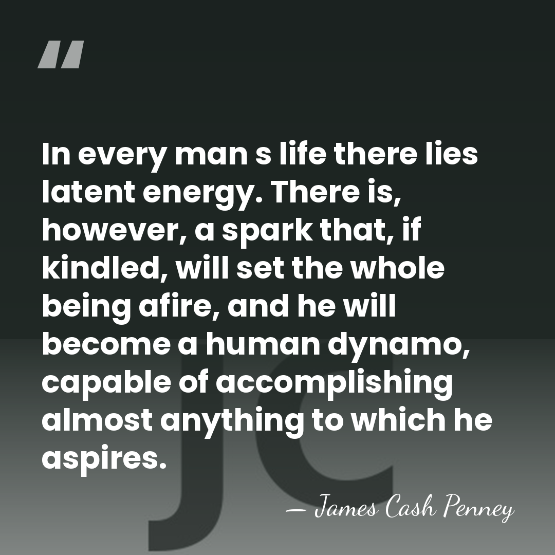 In every man s life there lies latent energy. There is, however,&hellip; - James Cash Penney