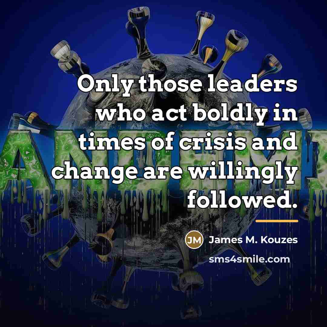 “Only those leaders who act boldly in times of crisis…” quote by James M. Kouzes
