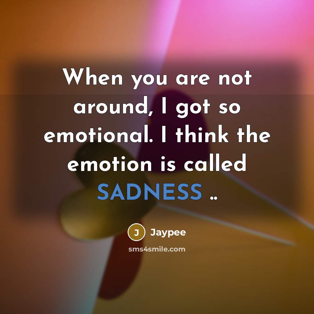 “When you are not around, I got so emotional. I…” quote by Jaypee