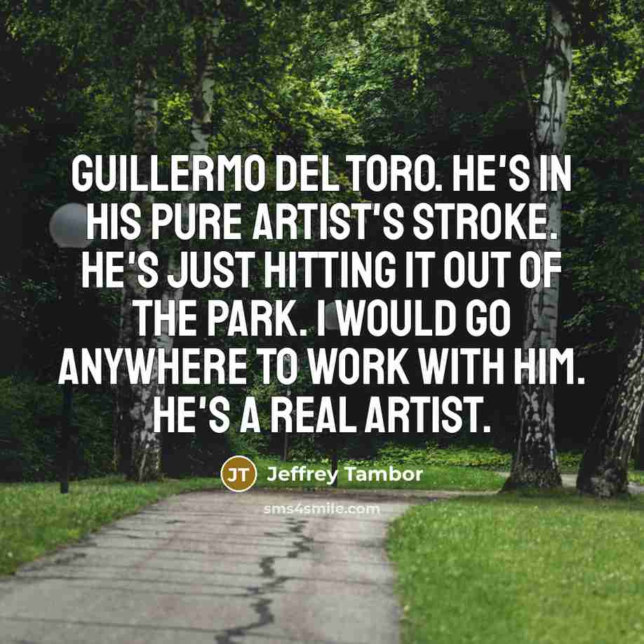 “Guillermo del Toro. He's in his pure artist's stroke. He's…” quote by Jeffrey Tambor