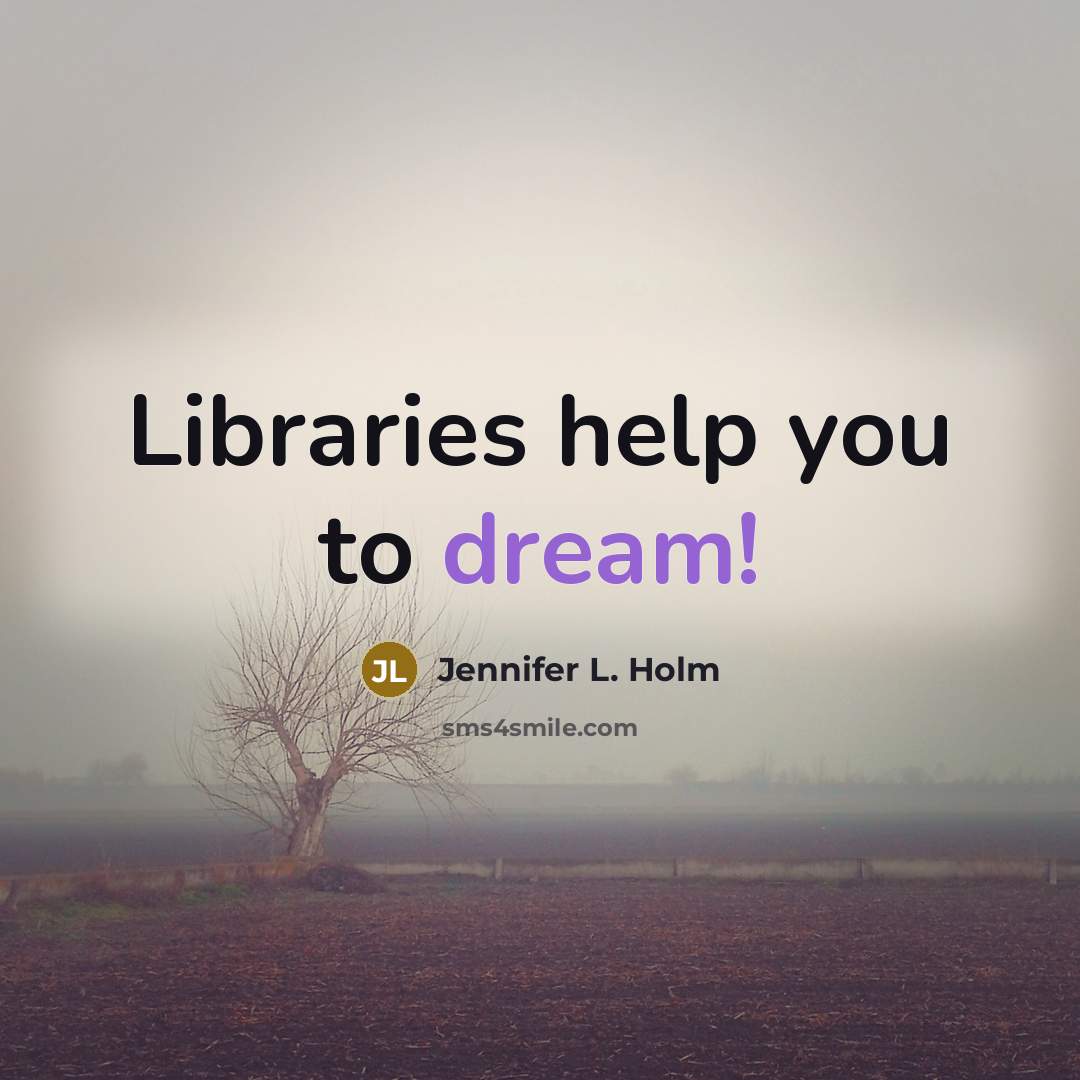 “Libraries help you to dream!…” quote by Jennifer L. Holm