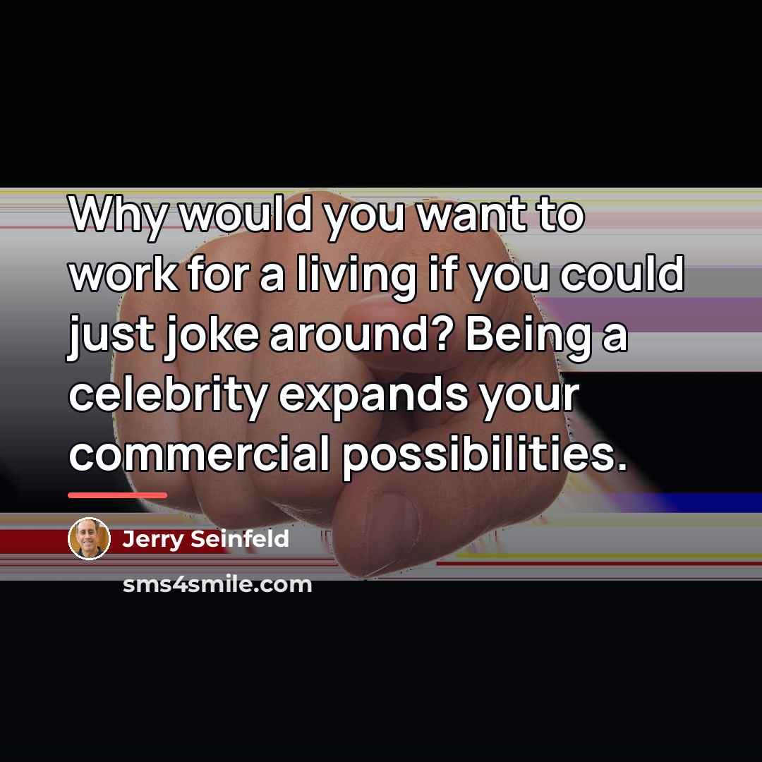 “Why would you want to work for a living if…” quote by Jerry Seinfeld