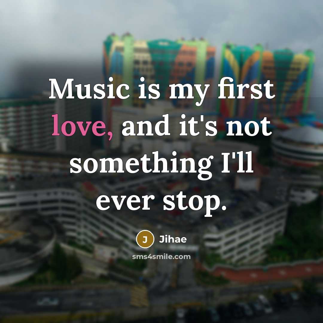 “Music is my first love, and it's not something I'll…” quote by Jihae