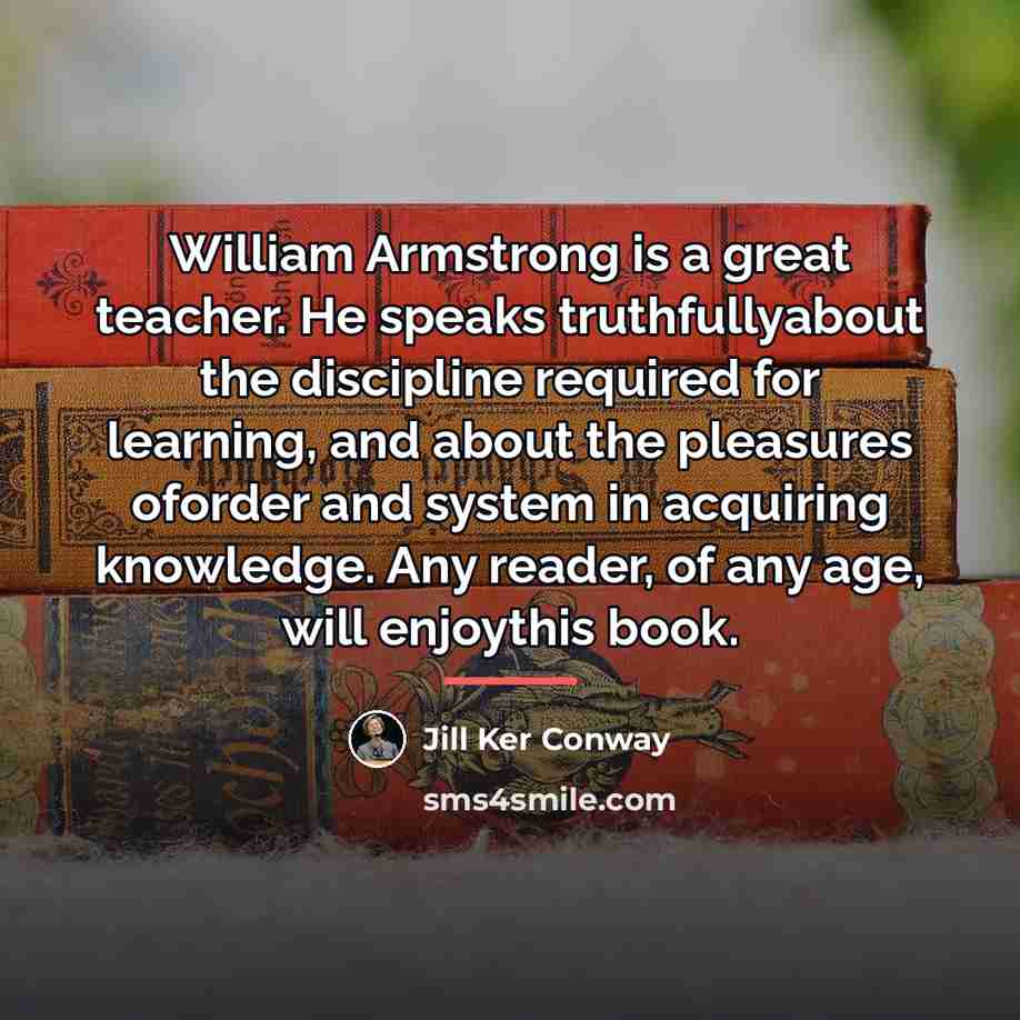 “William Armstrong is a great teacher. He speaks truthfullyabout the…” quote by Jill Ker Conway