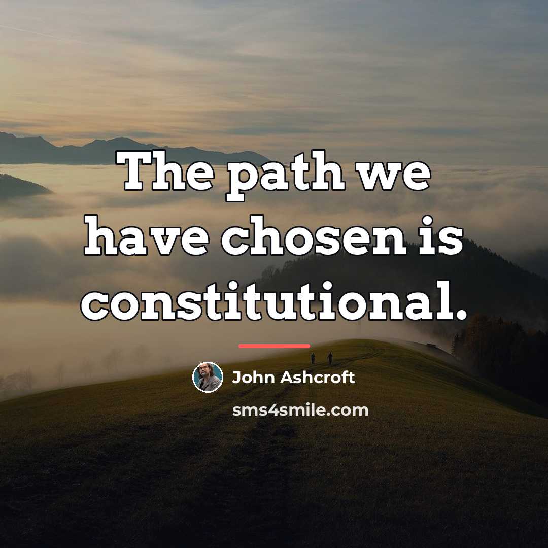 “The path we have chosen is constitutional.…” quote by John Ashcroft