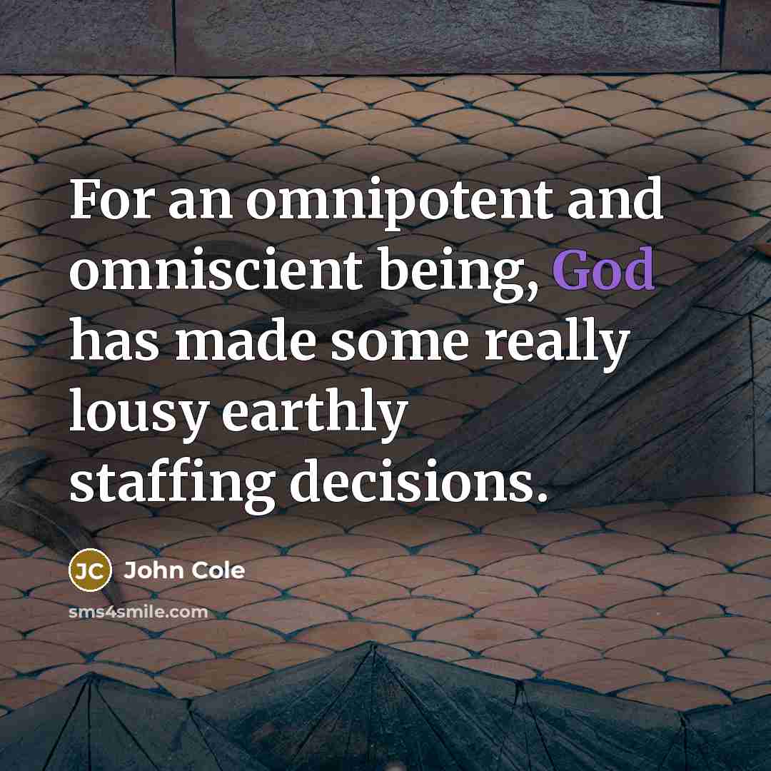 “For an omnipotent and omniscient being, God has made some…” quote by John Cole