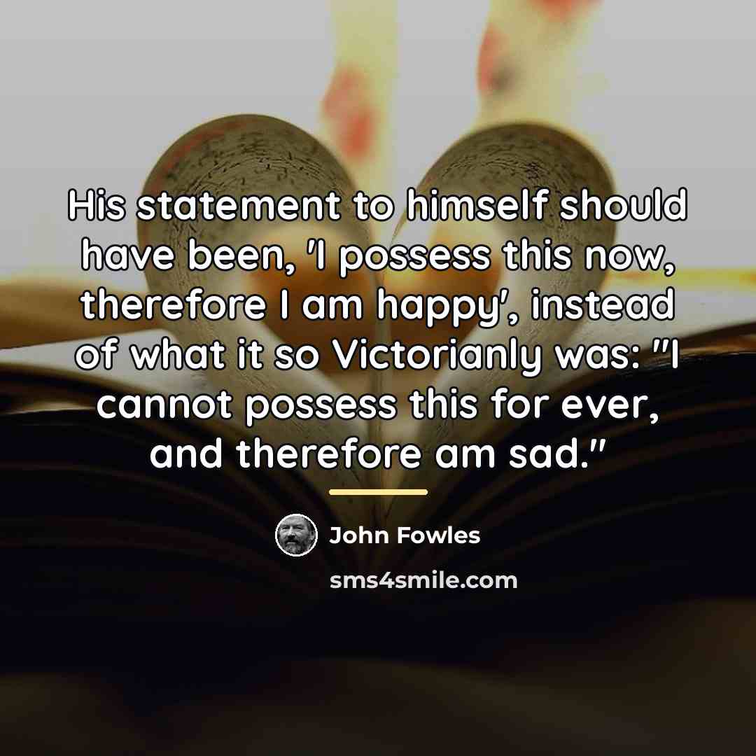 “His statement to himself should have been, 'I possess this…” quote by John Fowles