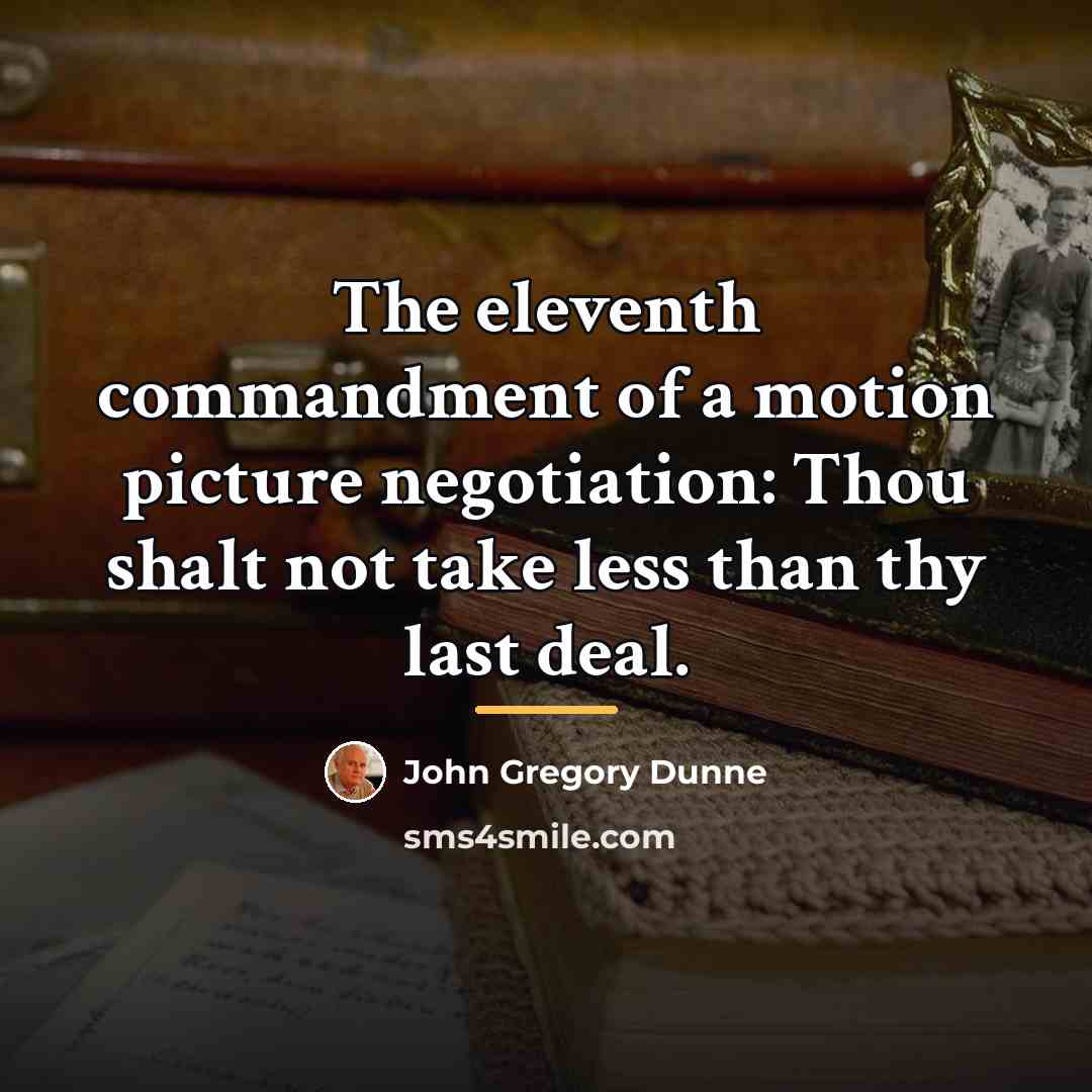 “The eleventh commandment of a motion picture negotiation: Thou shalt…” quote by John Gregory Dunne
