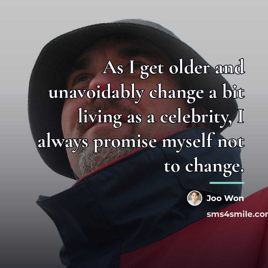 “As I get older and unavoidably change a bit living…” quote by Joo Won