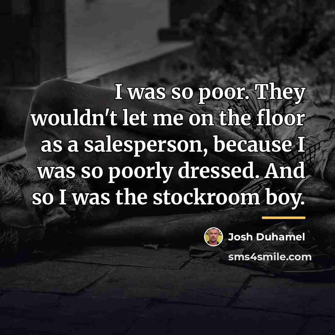 “I was so poor. They wouldn't let me on the…” quote by Josh Duhamel