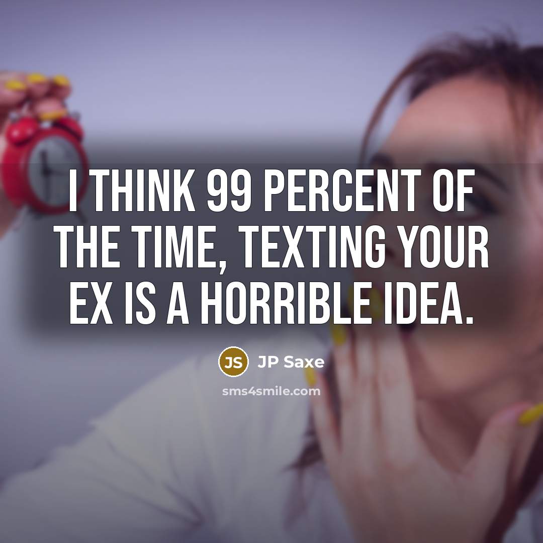 “I think 99 percent of the time, texting your ex…” quote by JP Saxe