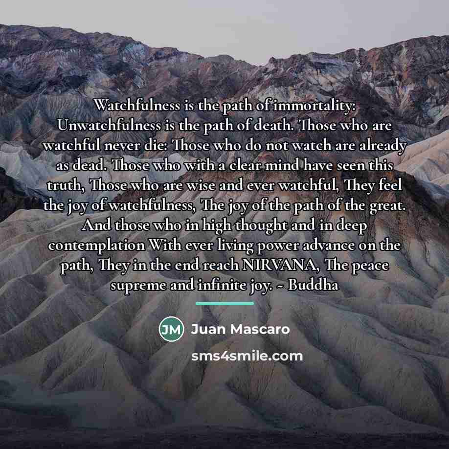 “Watchfulness is the path of immortality: Unwatchfulness is the path…” quote by Juan Mascaro