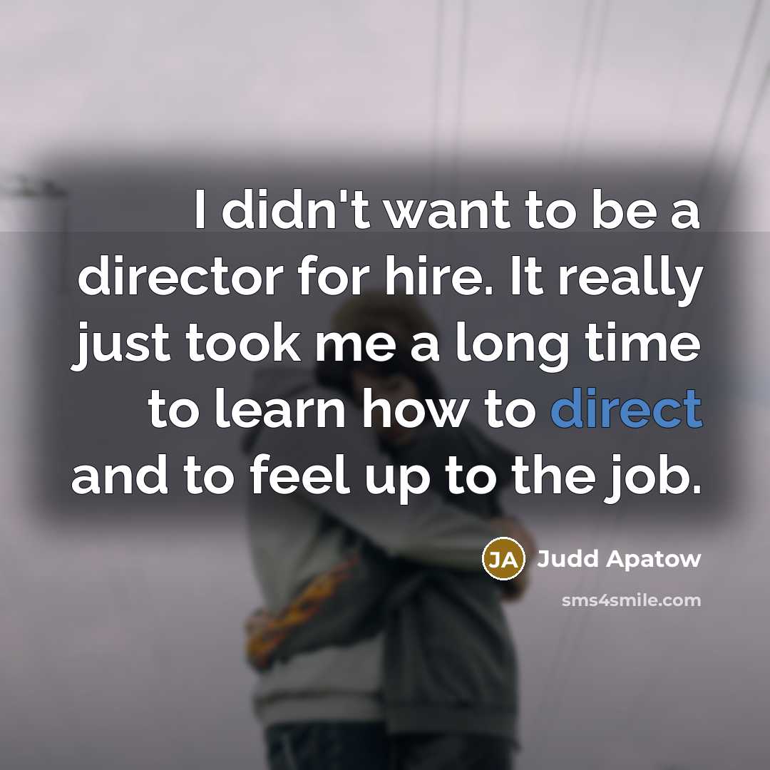 “I didn't want to be a director for hire. It…” quote by Judd Apatow