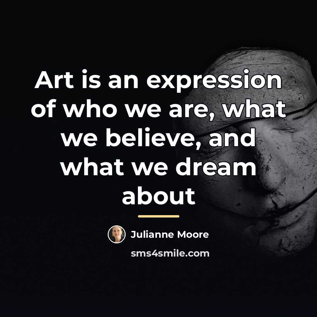 “Art is an expression of who we are, what we…” quote by Julianne Moore