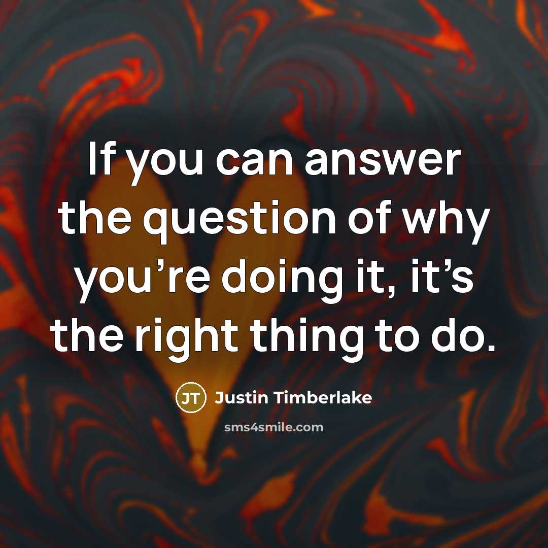 “If you can answer the question of why you’re doing…” quote by Justin Timberlake