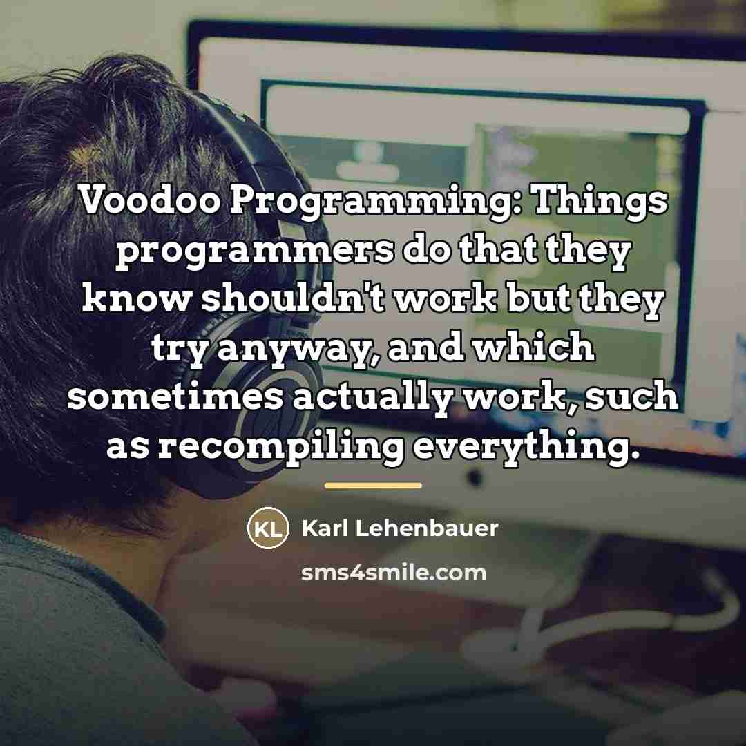 “Voodoo Programming: Things programmers do that they know shouldn't work…” quote by Karl Lehenbauer
