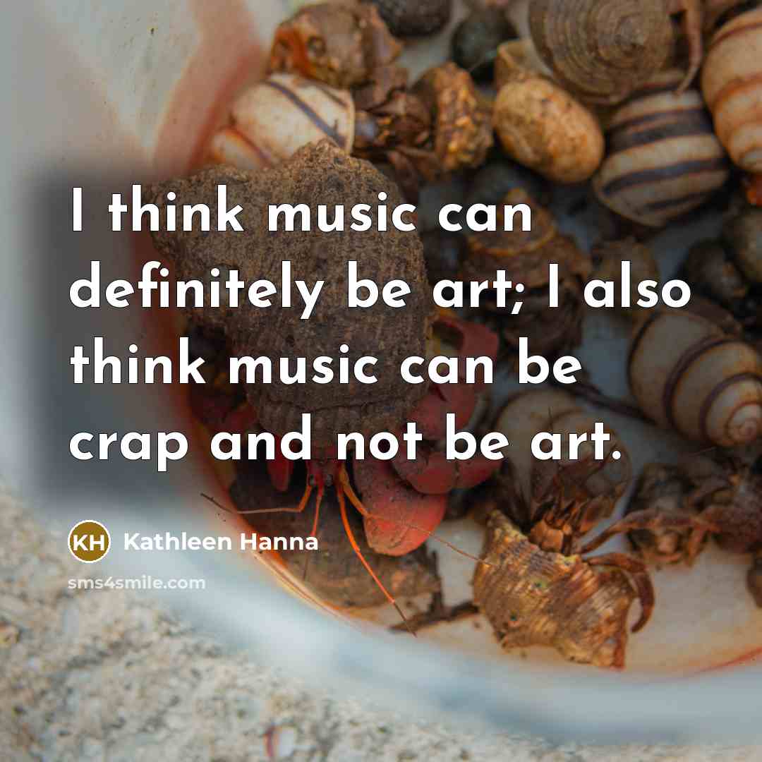 “I think music can definitely be art; I also think…” quote by Kathleen Hanna