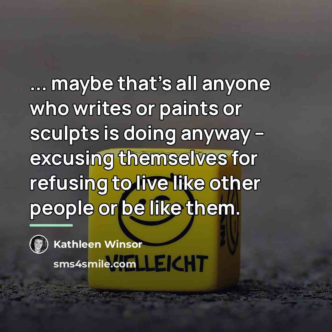 “... maybe that's all anyone who writes or paints or…” quote by Kathleen Winsor
