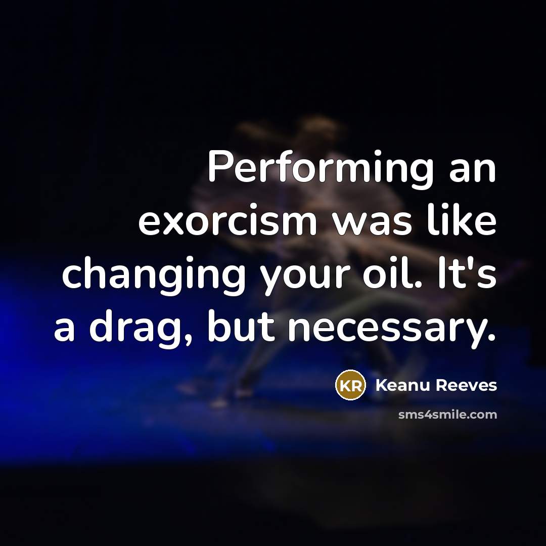 “Performing an exorcism was like changing your oil. It's a…” quote by Keanu Reeves